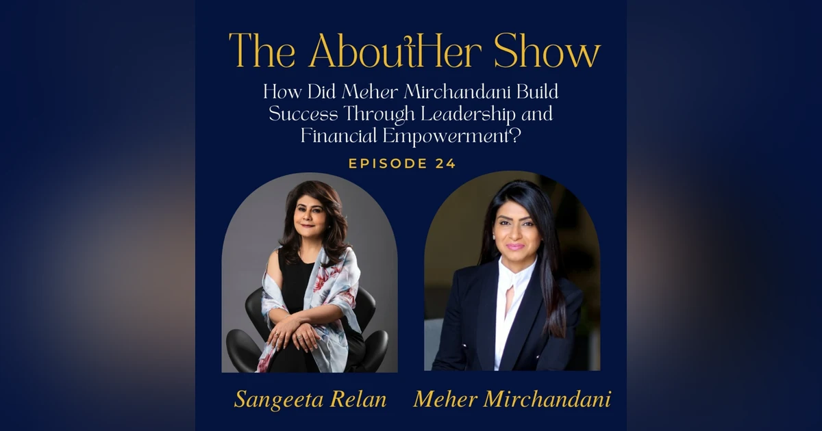 S2E76: How Did Meher Mirchandani Build Success Through Leadership and Financial Empowerment?