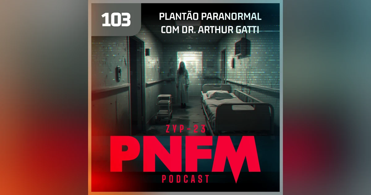 PNFM - EP103 - Plantão Paranormal com Dr. Arthur Gatti