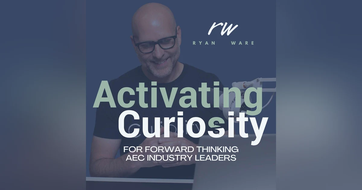 Activating Curiosity: Leading Change in Construction with Ryan Ware