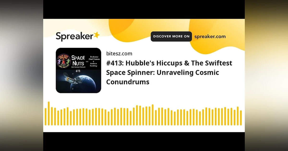 #413: Hubble’s Hiccups & The Swiftest Space Spinner: Unraveling Cosmic Conundrums
