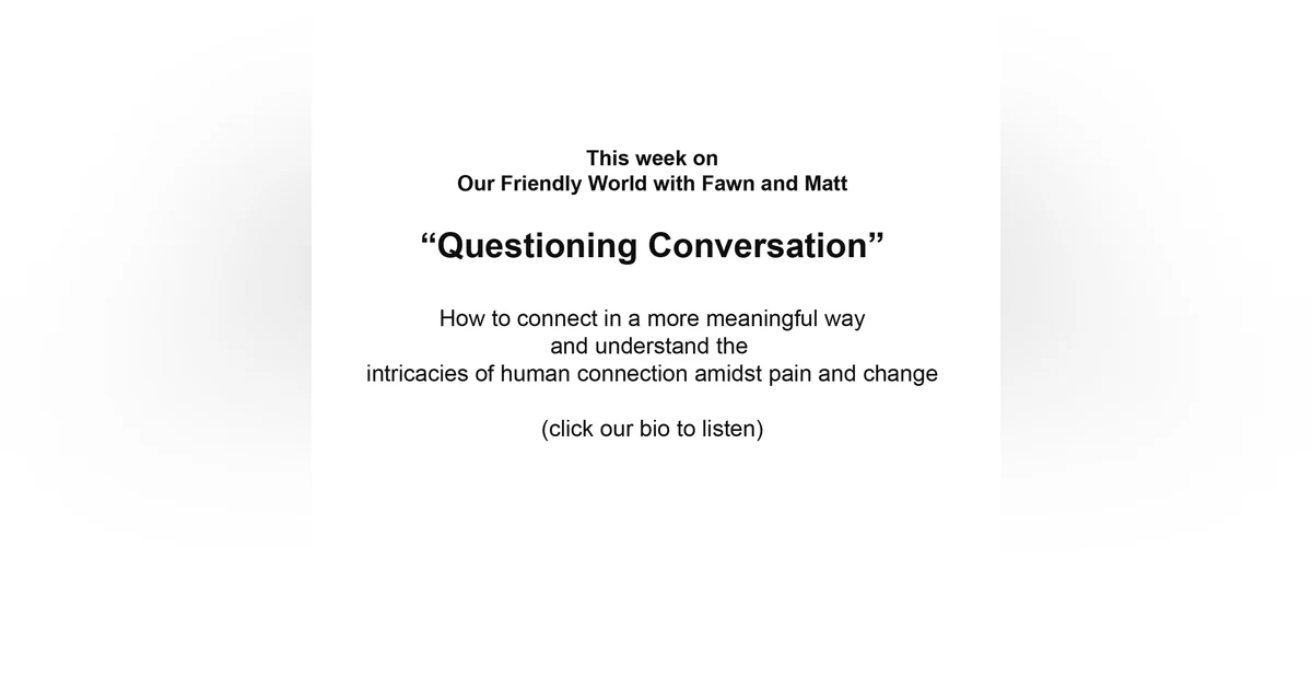 "Questioning Conversations and Authentic Connections: Navigating Friendship in an Ever-Changing World"
