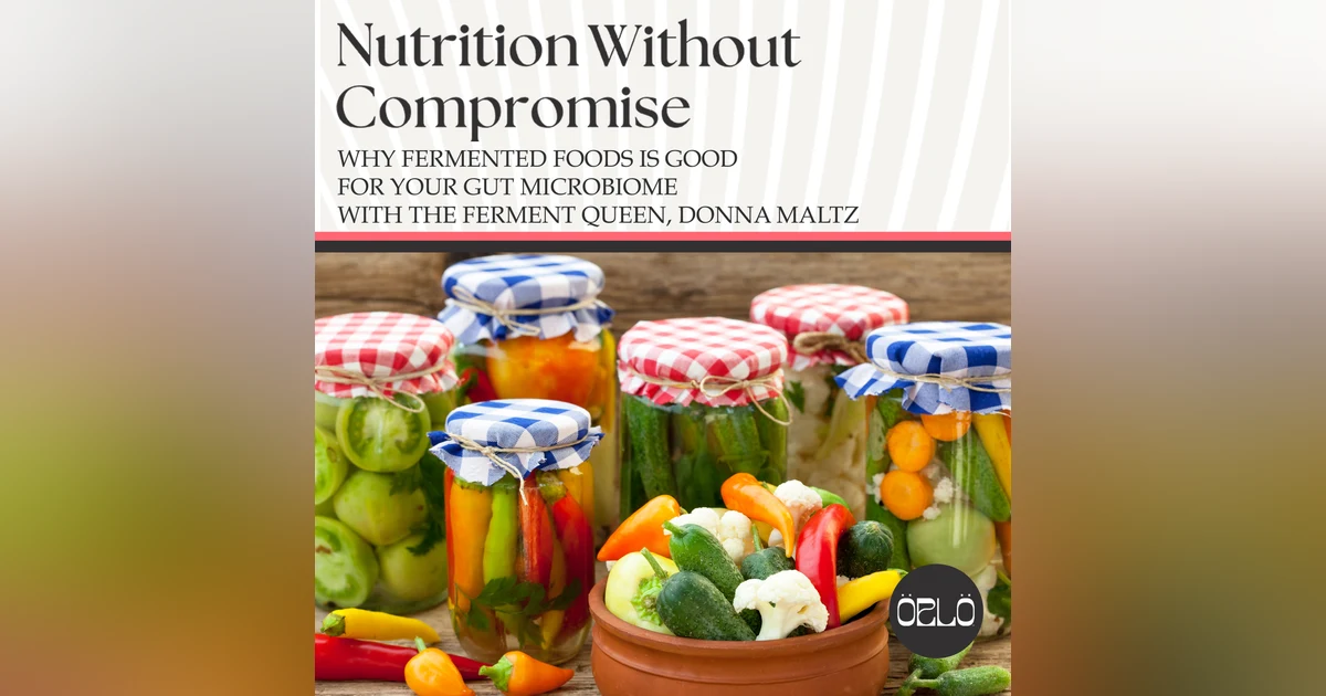Why Fermented Foods Is Good For Your Gut Microbiome With The Ferment Queen, Donna Maltz