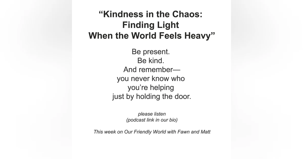 “Kindness in the Chaos: Finding Light When the World Feels Heavy”