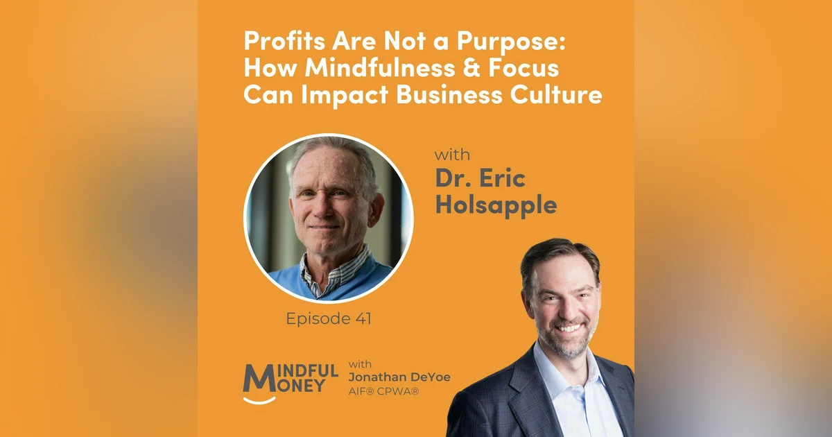 041: Dr. Eric Holsapple - Profits Are Not a Purpose: How Mindfulness & Focus Can Impact Business Culture