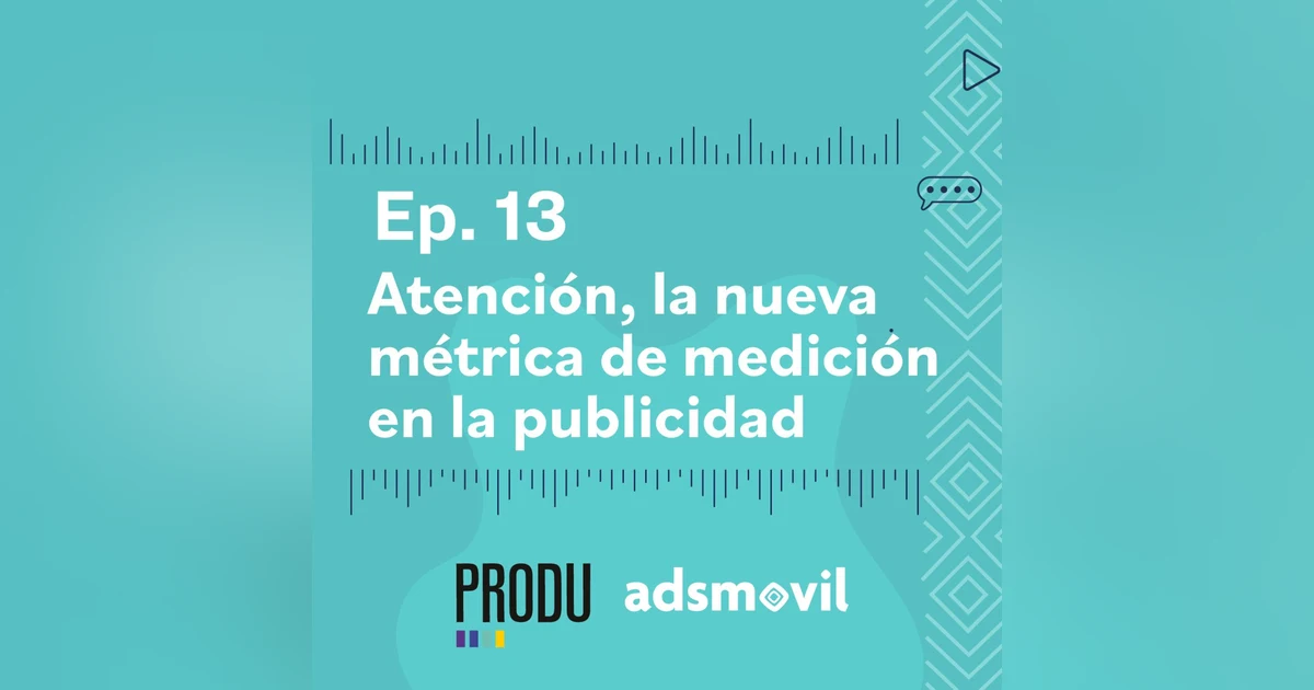 13. Atención, la nueva métrica de medición en la publicidad