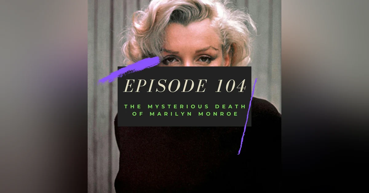 Ep. 104: The Mysterious Death of Marilyn Monroe