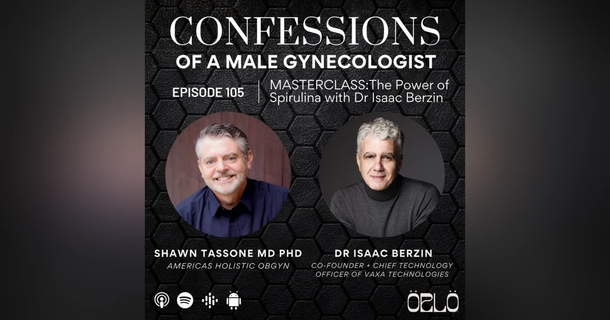 Dr. Shawn Tassone's Confessions of a Male Gynecologist | Exploring the Power of Microalgae with Dr. Isaac Berzin