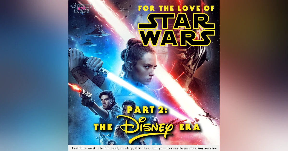 128 - For the Love of Star Wars: Part 2 - The Disney Era