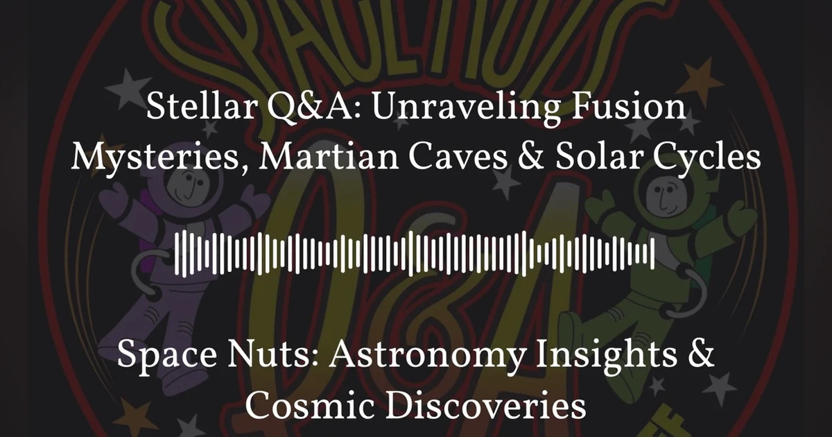 Stellar Q&A: Unraveling Fusion Mysteries, Martian Caves & Solar Cycles | Space Nuts: Astronomy...