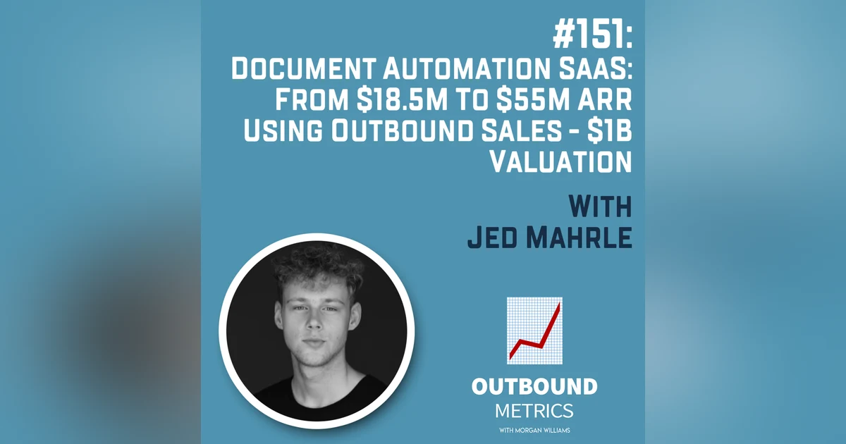 #151: Document Automation SaaS: From $18.5M to $55M ARR with Outbound Sales - $1B Valuation (Jed Mahrle)