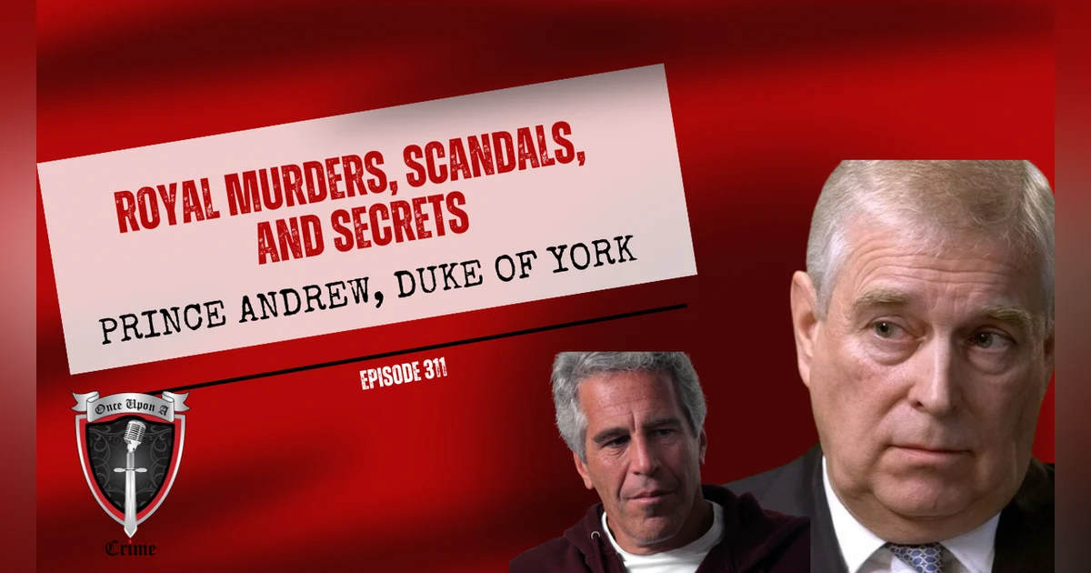 S8 Ep311: Royal Murders, Scandals, and Secrets: Prince Andrew, Duke of York