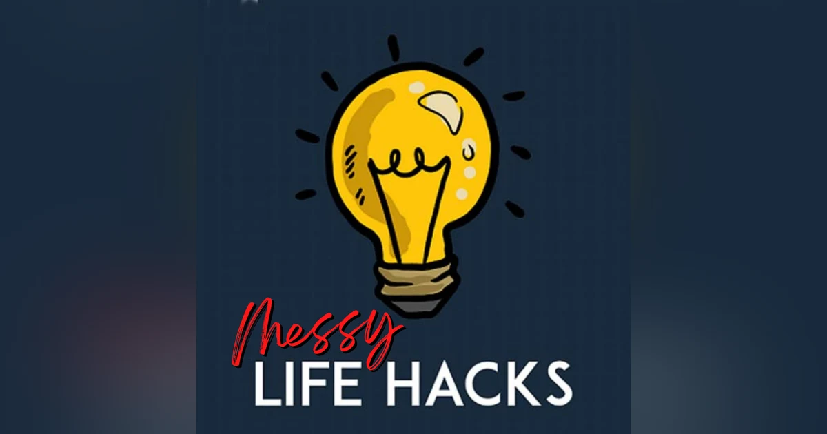 Messy Life Hacks