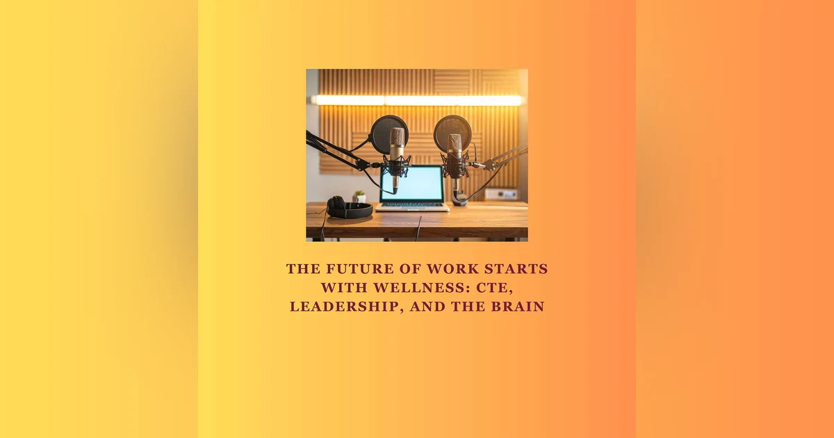 The Future of Work Starts with Wellness: CTE, Leadership, and the Brain