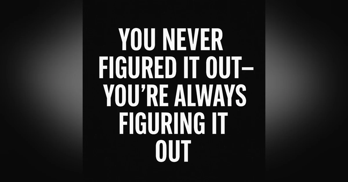 972. You Never Have It All Figured Out- A Lesson From Steve Jobs