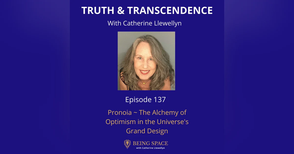 Ep 137: Pronoia ~ The Alchemy of Optimism in the Universe's Grand Design