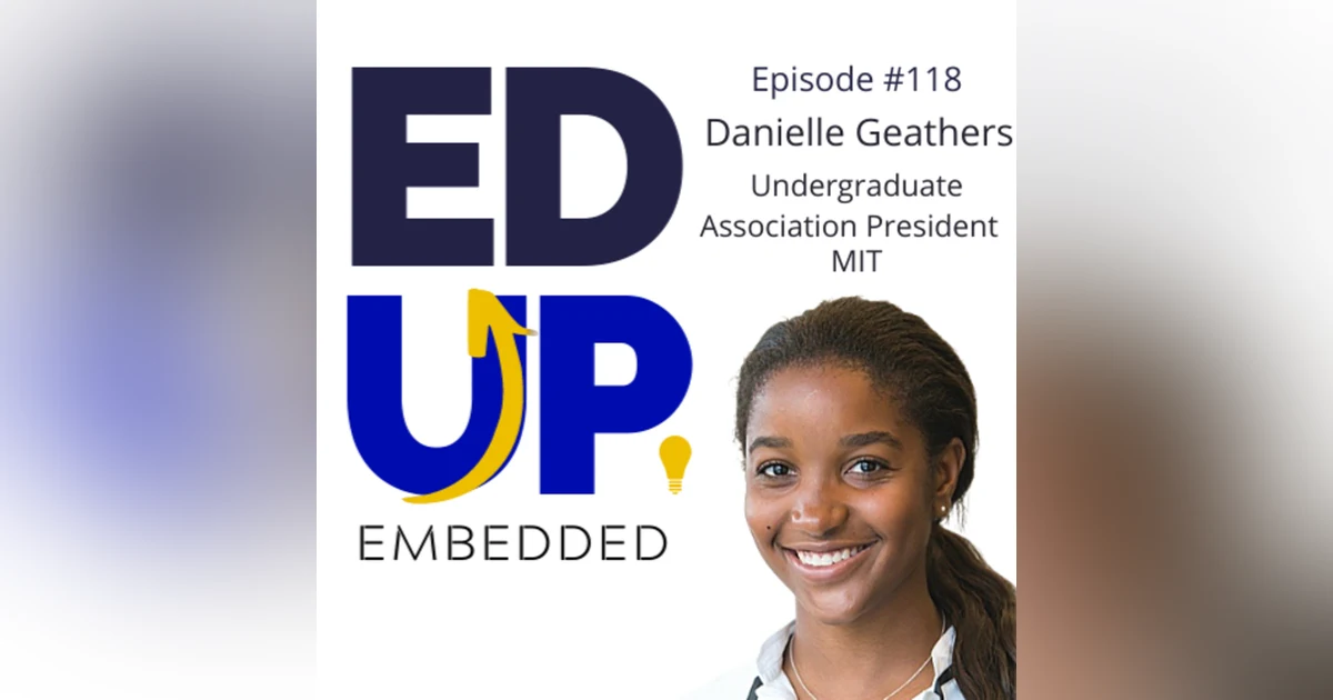 118: BONUS: EdUp Embedded: Danielle Geathers, Undergraduate Association President, MIT
