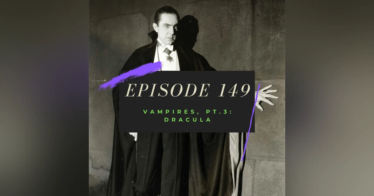 Ep. 149: Vampires, Pt. 3 - Dracula