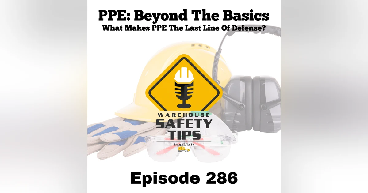 Warehouse Safety Tips | Episode 286 | What Makes PPE The Last Line Of Defense?