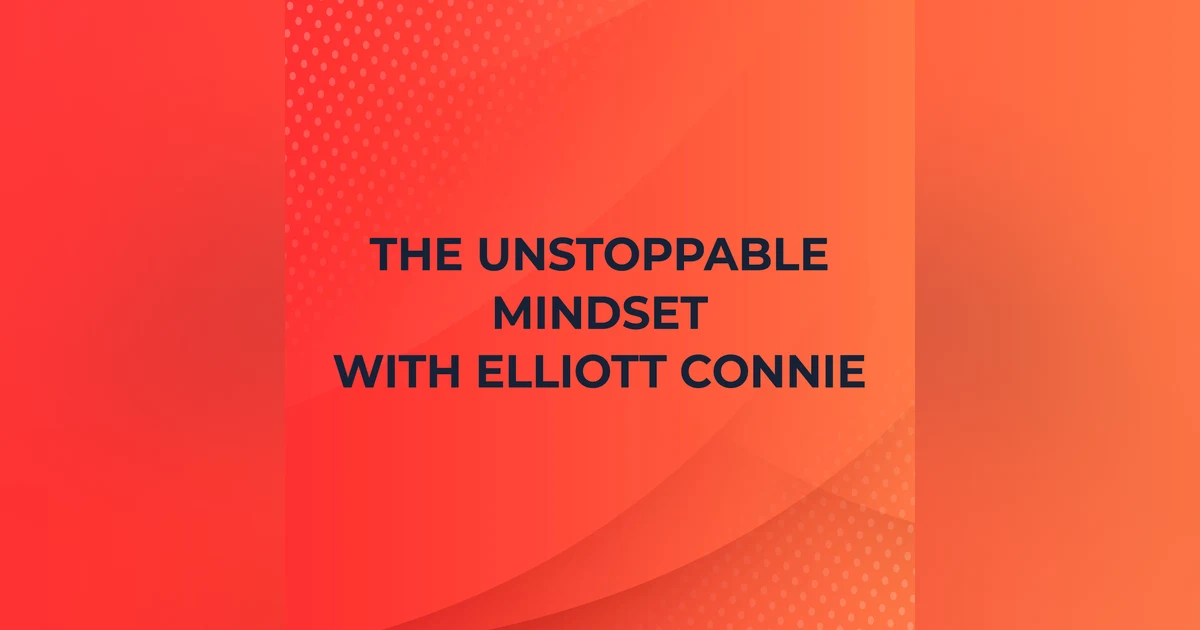 The Unstoppable Mindset with Elliott Connie