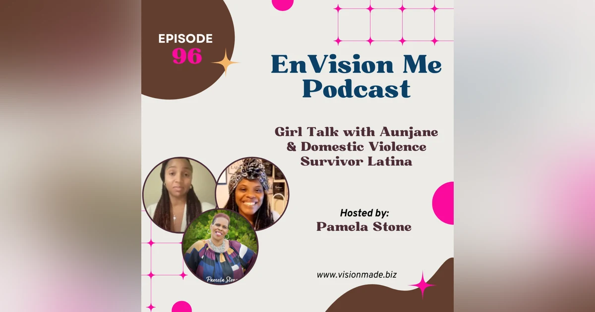 Episode 96 Girl Talk with Aunjane & Domestic Violence Survivor Latina