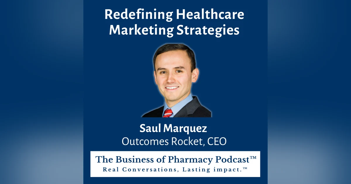 Redefining Healthcare Marketing Strategies | Saul Marquez Outcomes Rocket, CEO