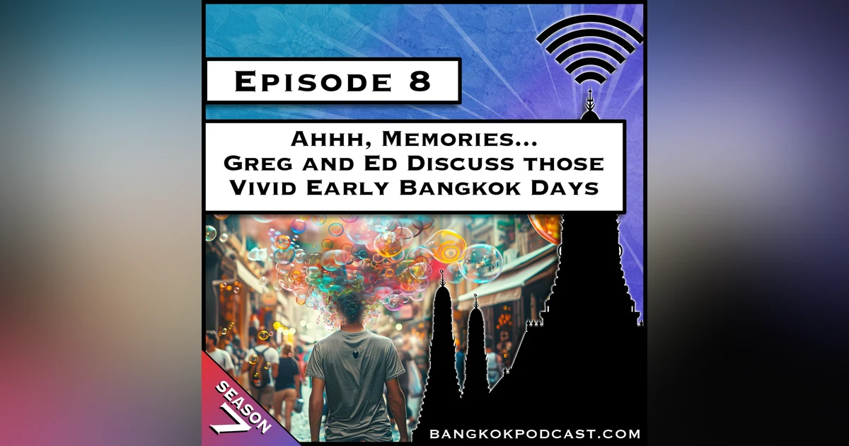 Ahh, Memories... Greg and Ed Discuss Those Vivid Early Bangkok Days [S7.E8]