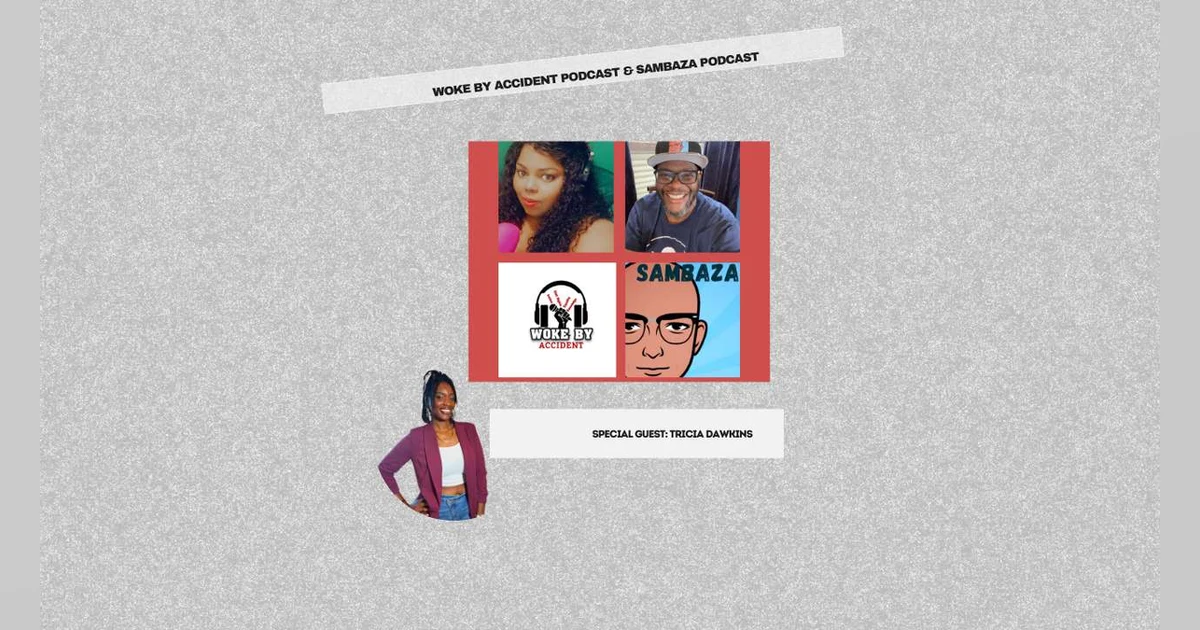 Woke By Accident & Sambaza Podcast- S.6 Ep. 189-Guest, Trisha Dawkins- Advocacy is her Superpower