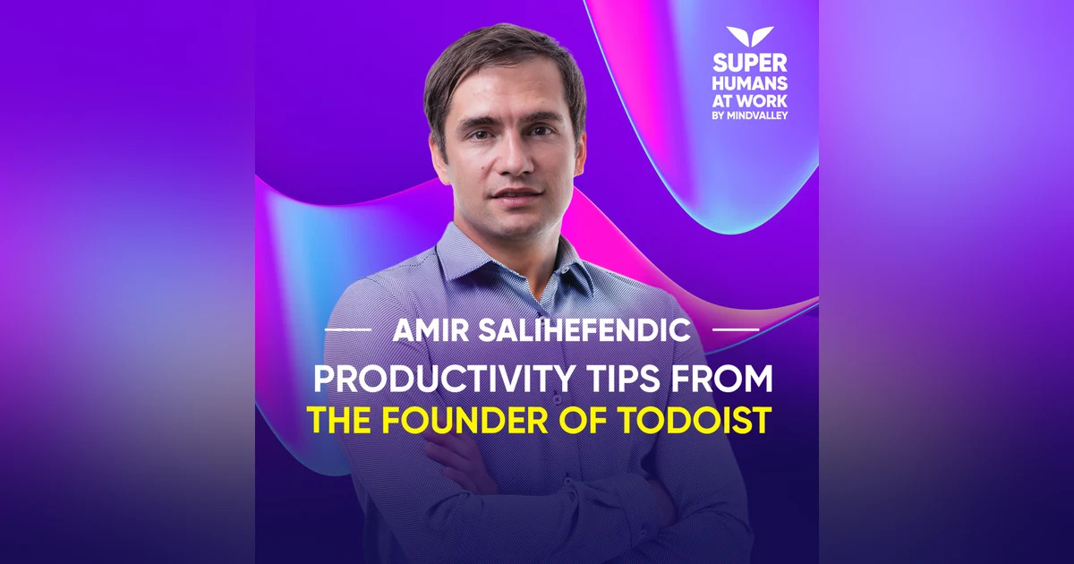 Productivity Tips From The Founder Of Todoist - Amir Salihefendic