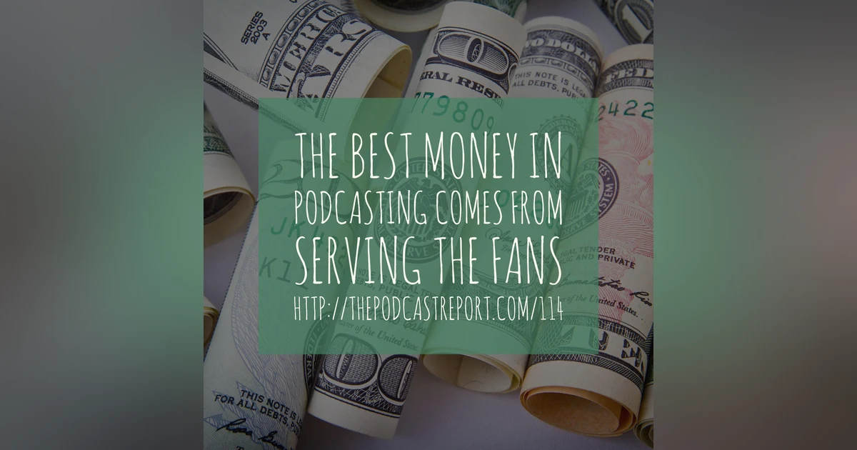 The Best Money In Podcasting Comes From Serving The Fans - The Podcast Industry Report With Paul Colligan Episode #114