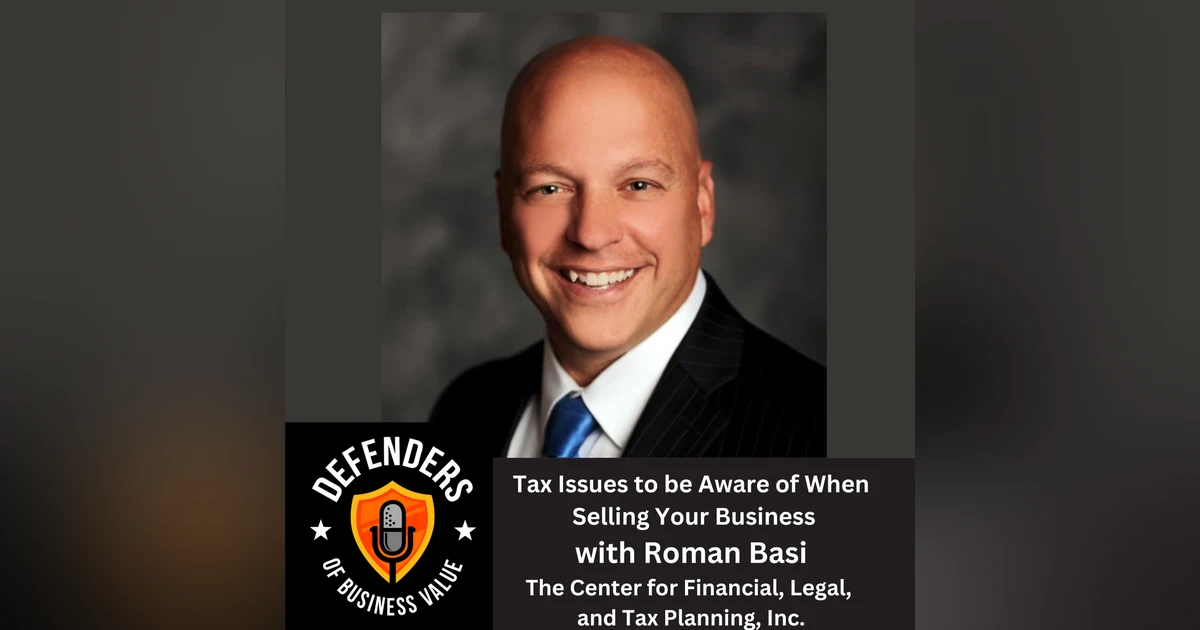 EP 69: Tax Issues to be Aware of When Selling Your Business, with Roman Basi, The Center for Financial, Legal, and Tax Planning, Inc.