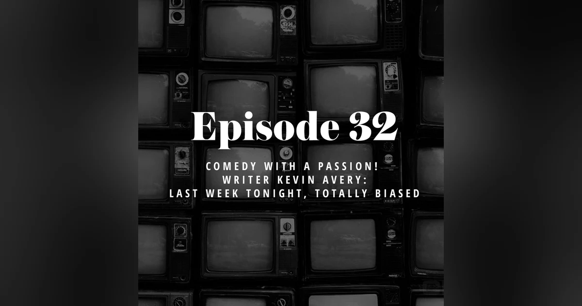 Episode 32: Comedy with a Passion! Writer Kevin Avery: Last Week Tonight, Totally Biased