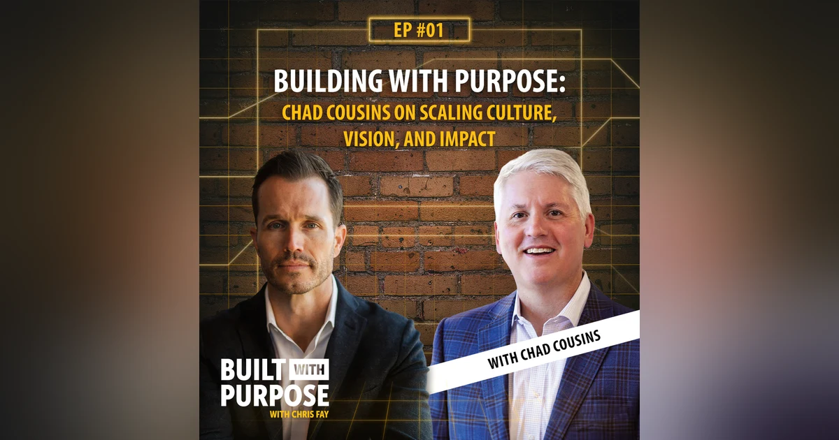Building With Purpose: Chad Cousins on Scaling Culture, Vision, and Impact