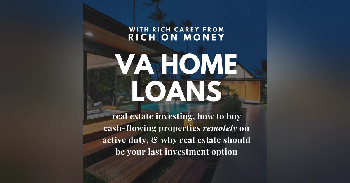#30 VA Home Loans with Rich Carey from "Rich on Money" - Using the VA Loan to Buy Rental Properties, How to Buy 30 Doors Before You Leave Active Duty, and Why Real Estate Is the Last Investment You Should Consider