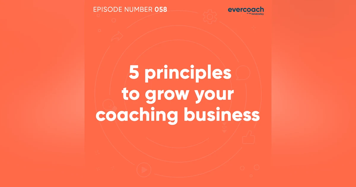 58. 5 Proven Principles To Grow Your Coaching Business