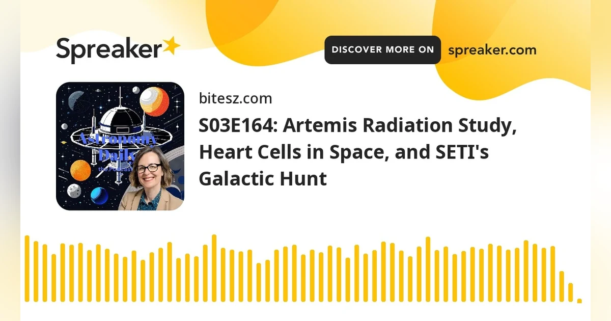 S03E164: Artemis Radiation Study, Heart Cells in Space, and SETI’s Galactic Hunt