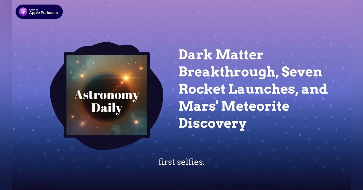 Dark Matter Breakthrough, Seven Rocket Launches, and Mars’ Meteorite Discovery