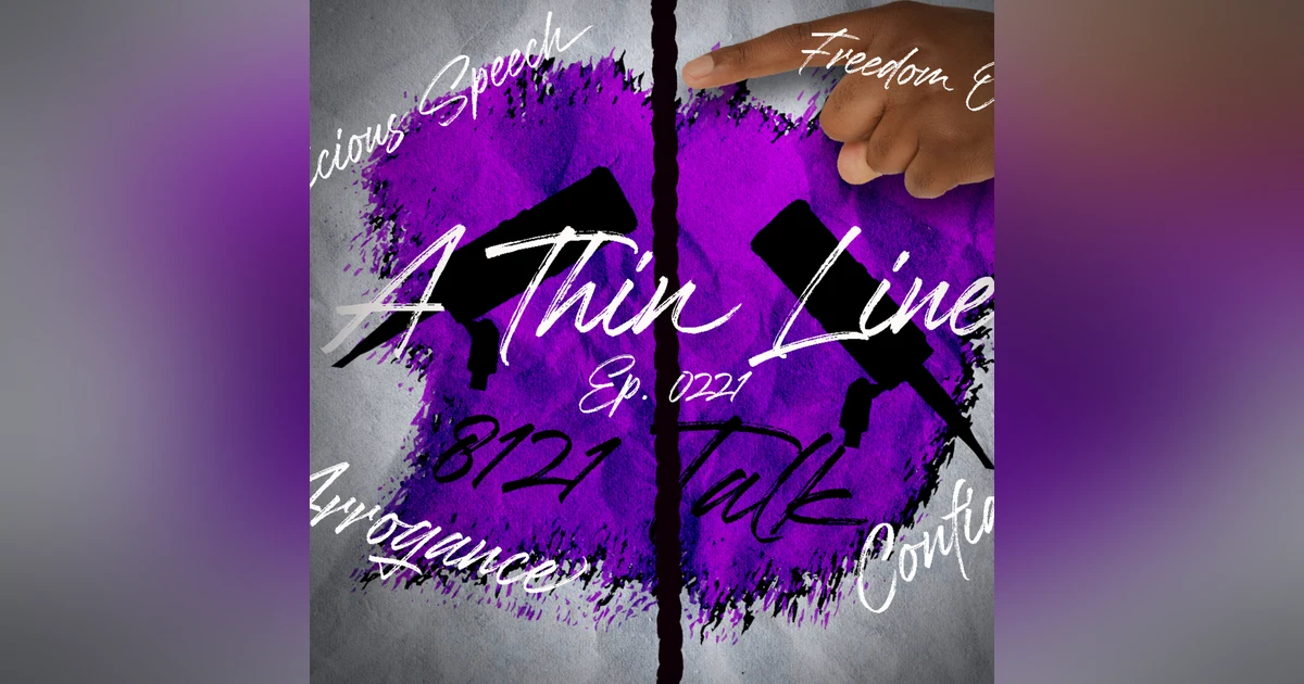 8121 Talk...Ep. 0221..."A Thin Line"