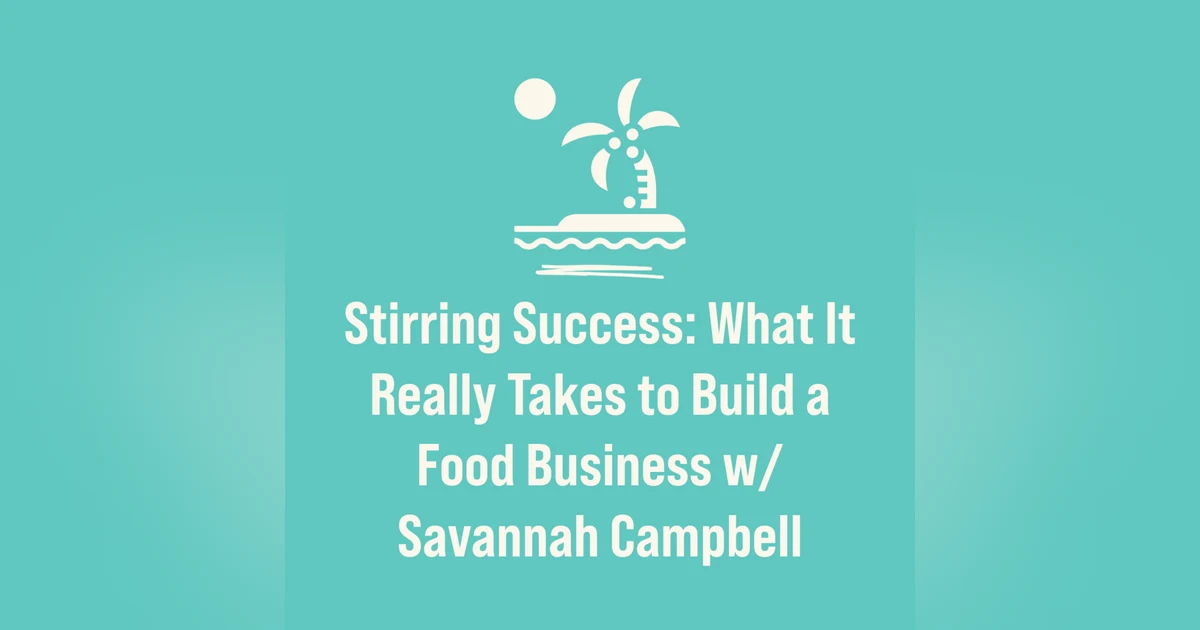 Stirring Success: What It Really Takes to Build a Food Business w/ Savannah Campbell