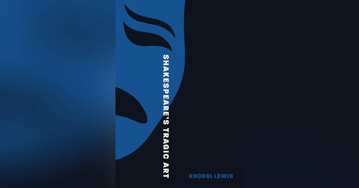 671 Shakespeare's Tragic Art (with Rhodri Lewis) | My Last Book with Joel Warner