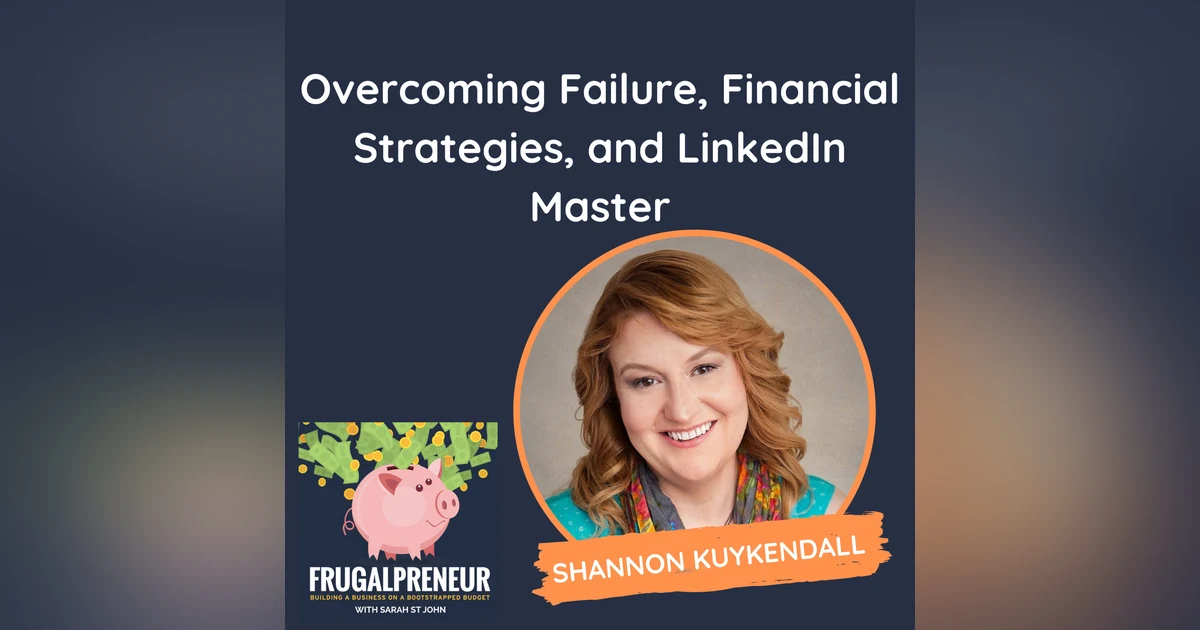 Overcoming Failure, Financial Strategies, and LinkedIn Master (with Shannon Kuykendall)