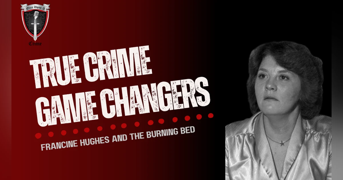 S1 Ep19: True Crime Game Changers: Francine Hughes and The Burning Bed