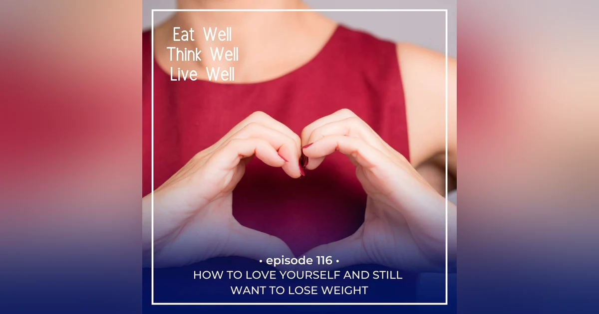How to Love Yourself and Still Want to Lose Weight [Ep. 116]