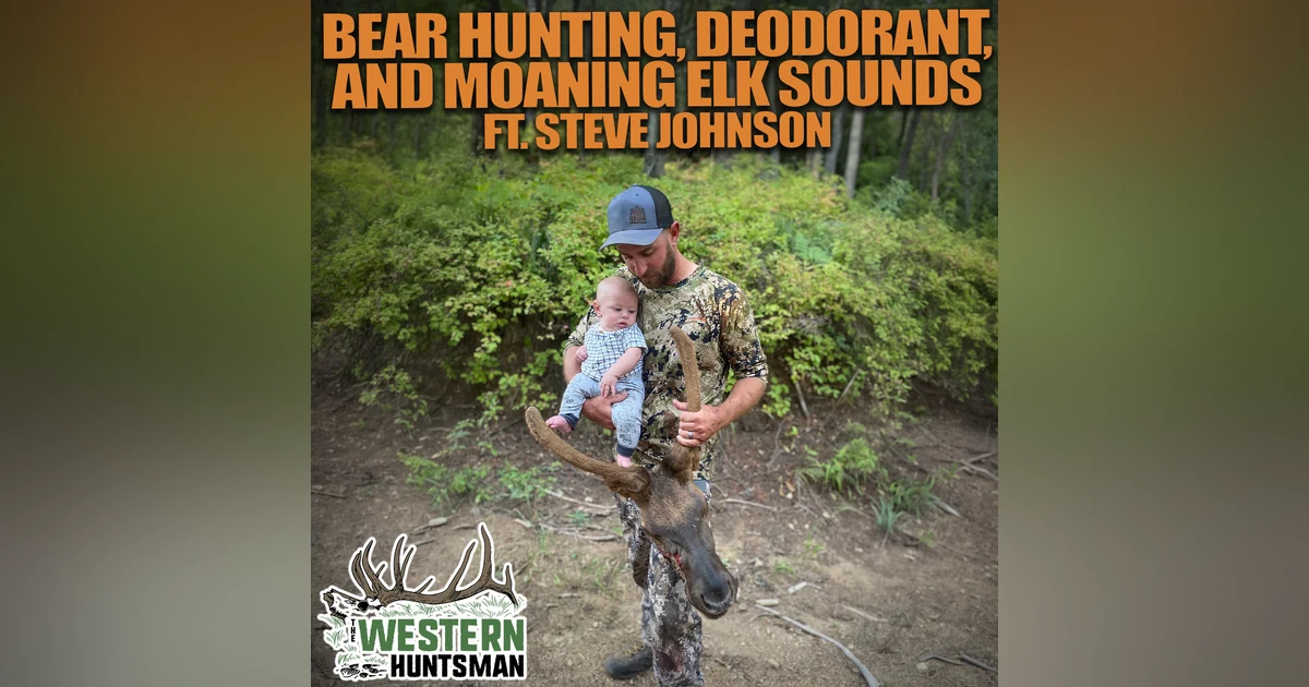 Ep. 254 | Bear Hunting, Deodorant, and Moaning Elk Sounds with Steve Johnson