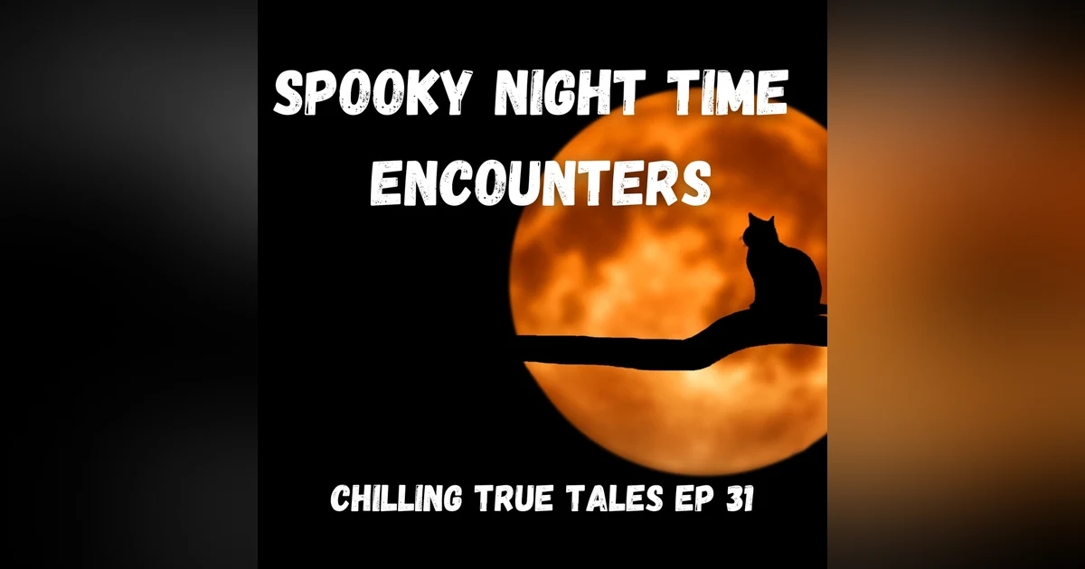 Chilling True Tales - Ep 31 - Spooky Night Time Encounters