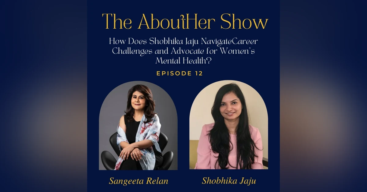 S2E64: How Does Shobhika Jaju Navigate Career Challenges and Advocate for Women's Mental Health?