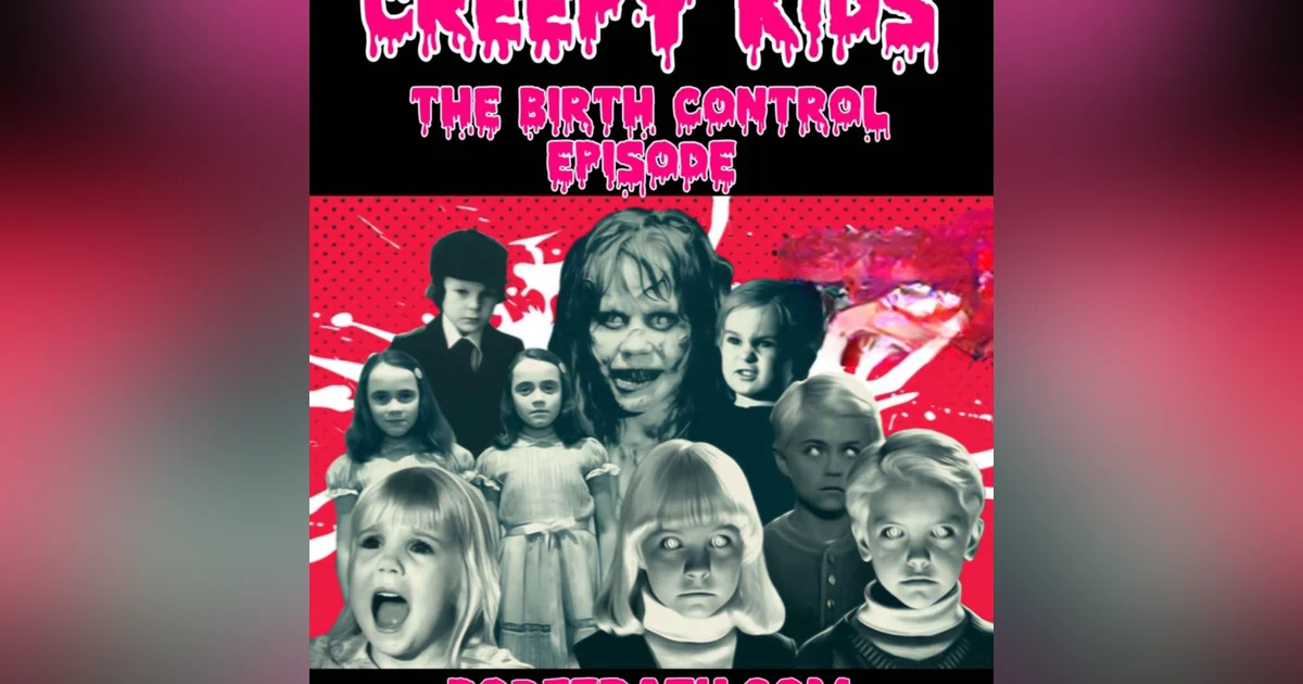 Episode 163: Creepy Kids- The Birth Control Episode