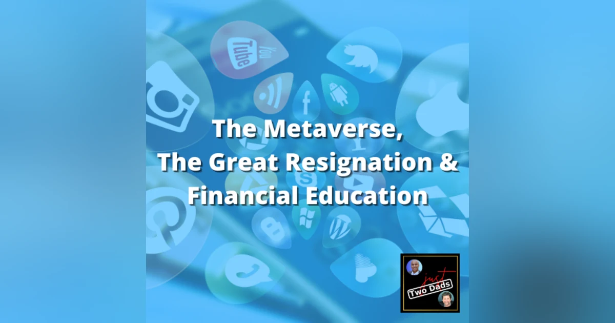 Episode 61: just Two Dads - The Metaverse, The Great Resignation & Financial Education