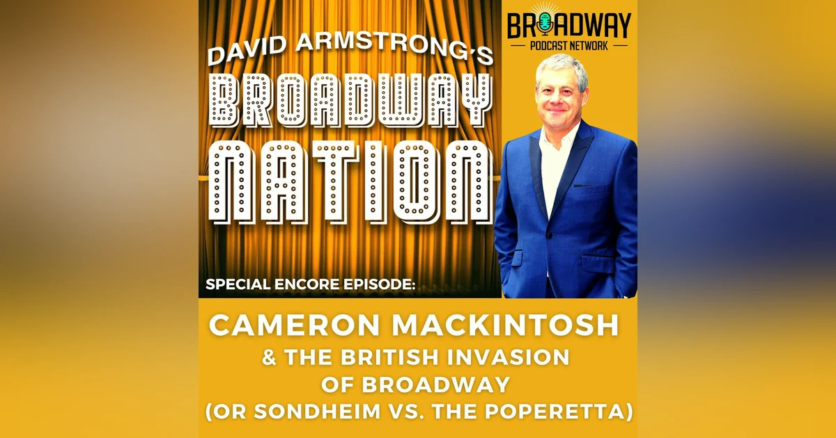 Special Encore Episode: Cameron Mackintosh & The British Invasion of Broadway