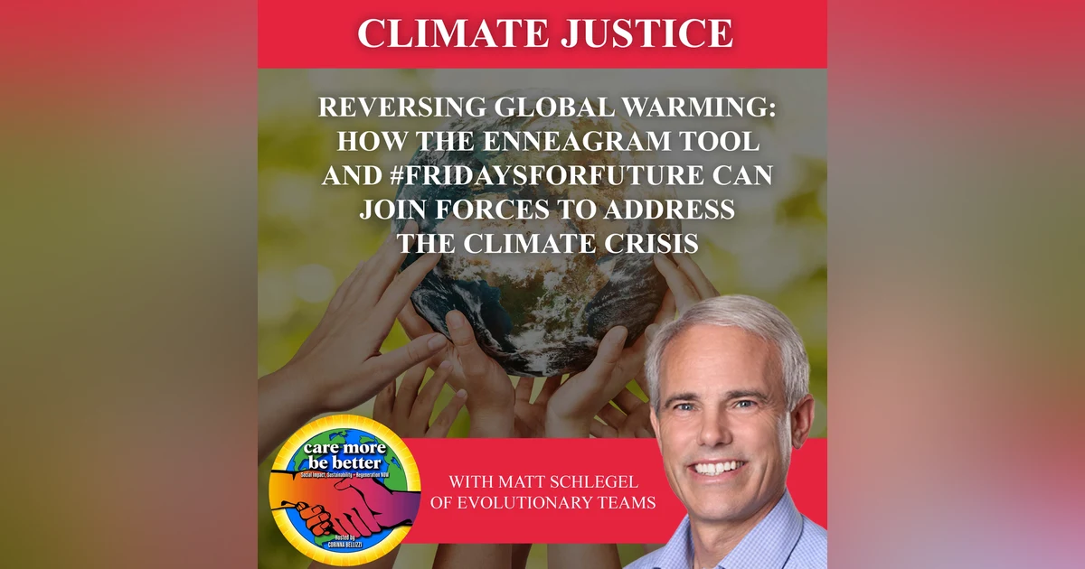 Reversing Global Warming: How The Enneagram Tool And #FridaysForFuture Can Join Forces To Address The Climate Crisis With Matt Schlegel Of Evolutionary Teams