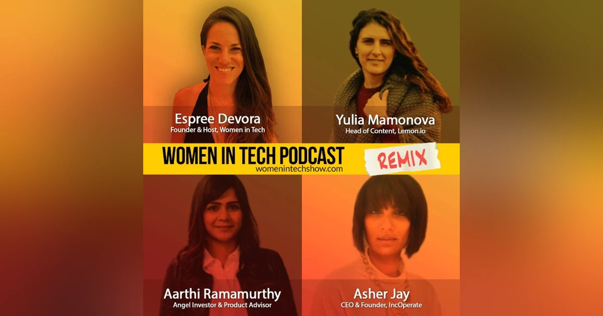 Remix: Yulia Mamonova, Aarthi Ramamurthy, and Asher Jay: Women In Tech
